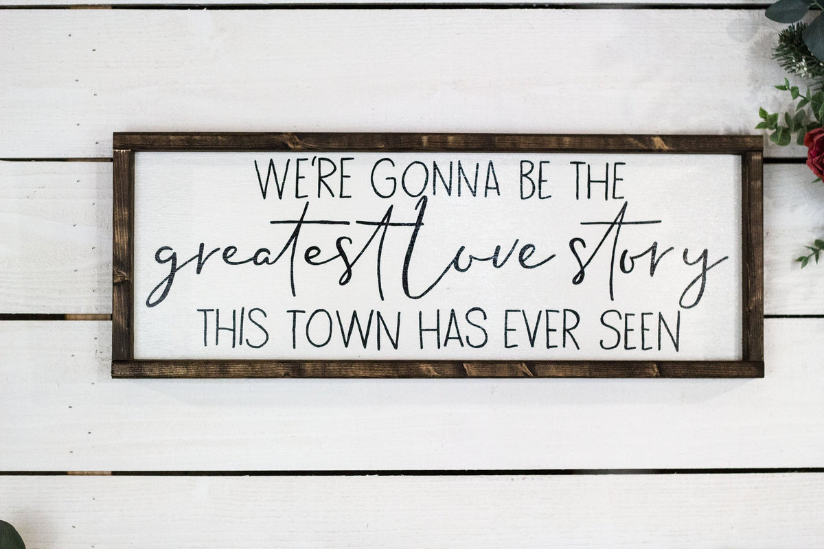 we're gonna be the greatest love story this town has ever seen-0
